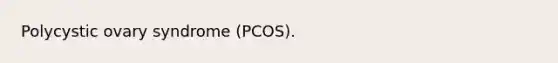 Polycystic ovary syndrome (PCOS).