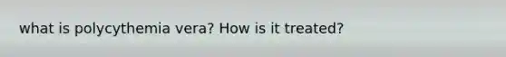 what is polycythemia vera? How is it treated?