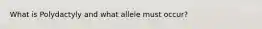 What is Polydactyly and what allele must occur?