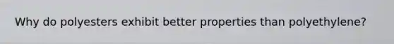 Why do polyesters exhibit better properties than polyethylene?