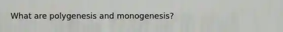 What are polygenesis and monogenesis?