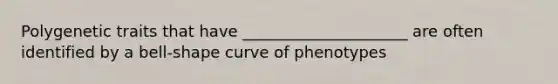 Polygenetic traits that have _____________________ are often identified by a bell-shape curve of phenotypes