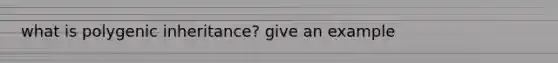 what is polygenic inheritance? give an example