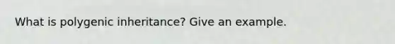 What is polygenic inheritance? Give an example.