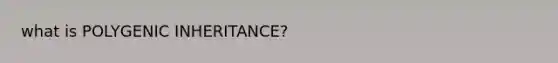 what is POLYGENIC INHERITANCE?