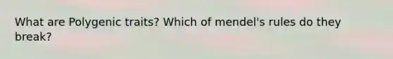 What are Polygenic traits? Which of mendel's rules do they break?