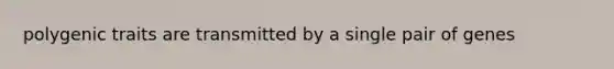 polygenic traits are transmitted by a single pair of genes