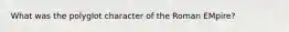 What was the polyglot character of the Roman EMpire?