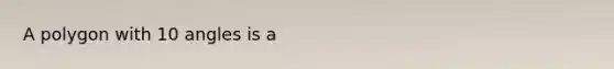 A polygon with 10 angles is a