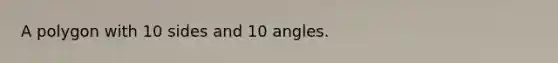 A polygon with 10 sides and 10 angles.