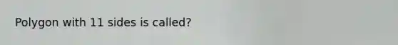 Polygon with 11 sides is called?