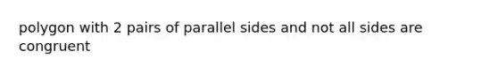 polygon with 2 pairs of parallel sides and not all sides are congruent