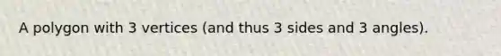 A polygon with 3 vertices (and thus 3 sides and 3 angles).