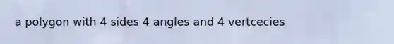 a polygon with 4 sides 4 angles and 4 vertcecies