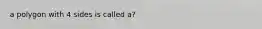 a polygon with 4 sides is called a?