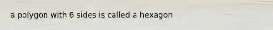 a polygon with 6 sides is called a hexagon