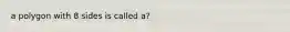 a polygon with 8 sides is called a?