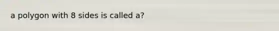 a polygon with 8 sides is called a?