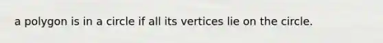 a polygon is in a circle if all its vertices lie on the circle.