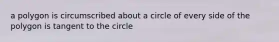 a polygon is circumscribed about a circle of every side of the polygon is tangent to the circle