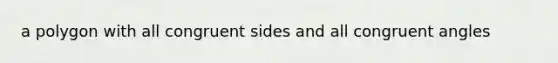 a polygon with all congruent sides and all congruent angles