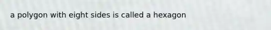 a polygon with eight sides is called a hexagon