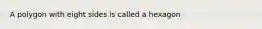 A polygon with eight sides is called a hexagon