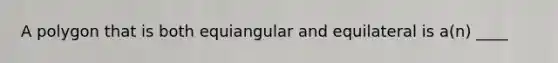 A polygon that is both equiangular and equilateral is a(n) ____