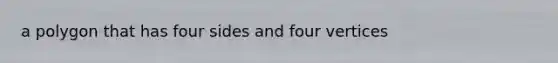 a polygon that has four sides and four vertices