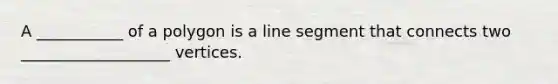 A ___________ of a polygon is a line segment that connects two ___________________ vertices.