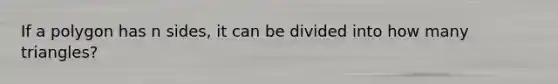 If a polygon has n sides, it can be divided into how many triangles?