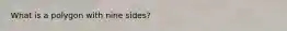 What is a polygon with nine sides?