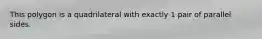 This polygon is a quadrilateral with exactly 1 pair of parallel sides.