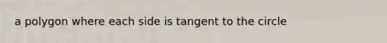 a polygon where each side is tangent to the circle