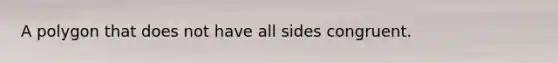 A polygon that does not have all sides congruent.