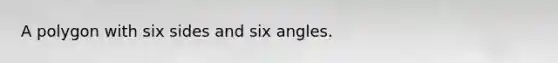 A polygon with six sides and six angles.