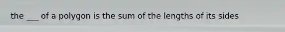 the ___ of a polygon is the sum of the lengths of its sides