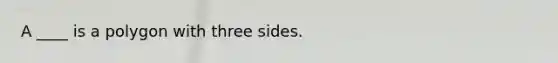 A ____ is a polygon with three sides.