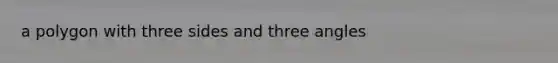 a polygon with three sides and three angles