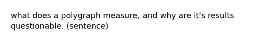what does a polygraph measure, and why are it's results questionable. (sentence)
