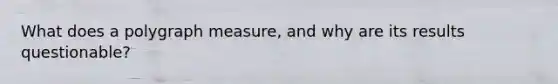 What does a polygraph measure, and why are its results questionable?