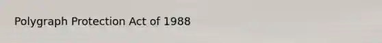 Polygraph Protection Act of 1988