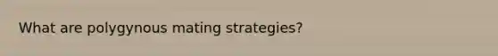 What are polygynous mating strategies?