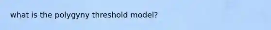 what is the polygyny threshold model?