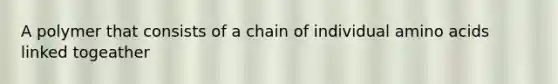 A polymer that consists of a chain of individual amino acids linked togeather