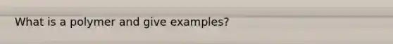 What is a polymer and give examples?