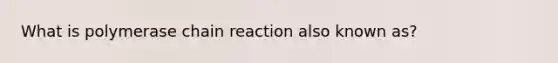 What is polymerase chain reaction also known as?