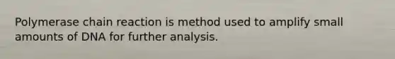 Polymerase chain reaction is method used to amplify small amounts of DNA for further analysis.