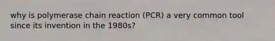 why is polymerase chain reaction (PCR) a very common tool since its invention in the 1980s?