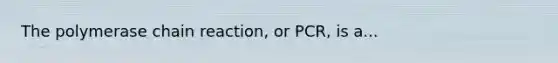 <a href='https://www.questionai.com/knowledge/k3XMQtqoRf-the-polymerase-chain-reaction' class='anchor-knowledge'>the polymerase chain reaction</a>, or PCR, is a...